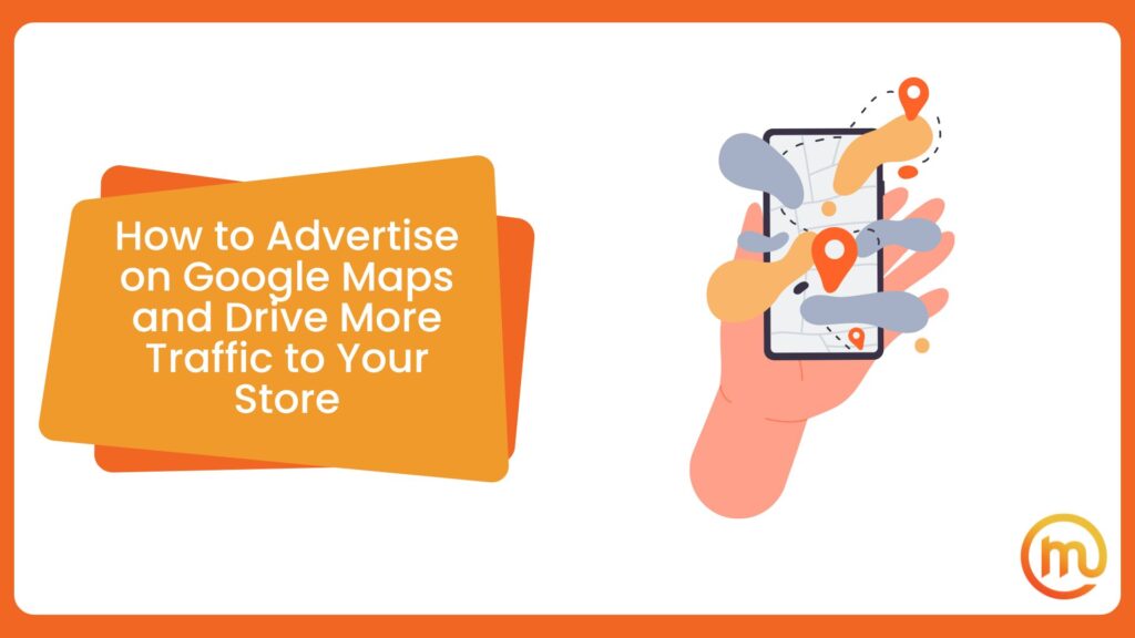 How to Advertise on Google Maps and Drive More Traffic to Your Store