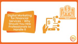 Digital Marketing for Financial Services - Why Should You Hire Professionals to Handle It